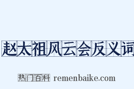 赵太祖风云会反义词是什么意思的图片